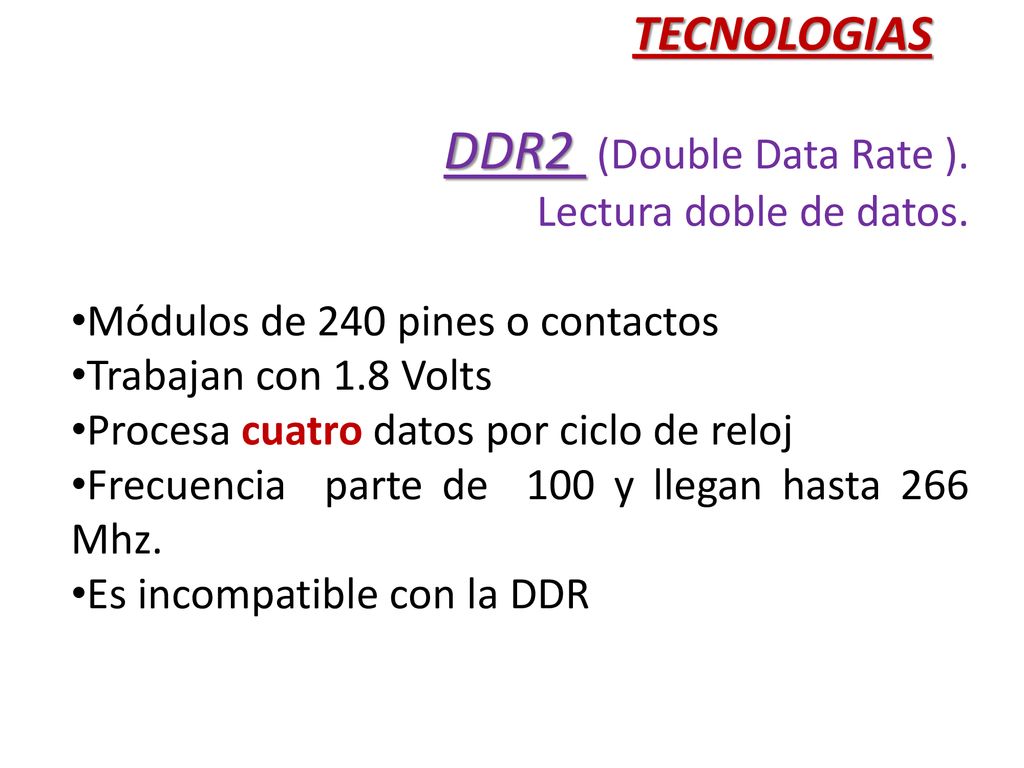 DDR2 (Double Data Rate ). TECNOLOGIAS Lectura doble de datos.