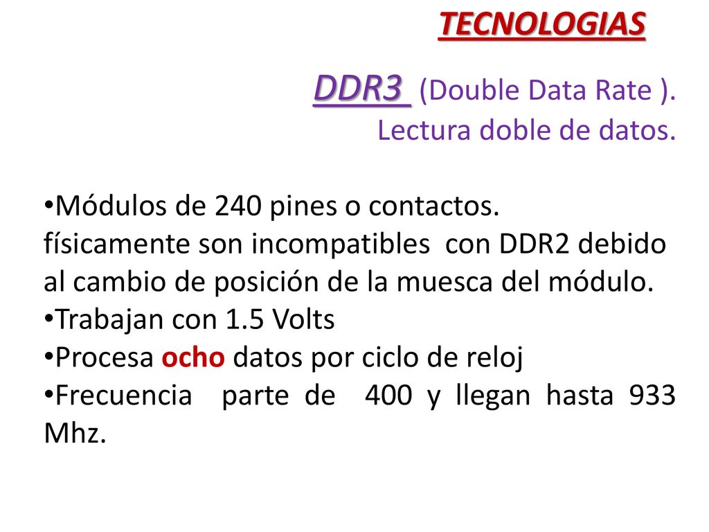 DDR3 (Double Data Rate ). TECNOLOGIAS Lectura doble de datos.