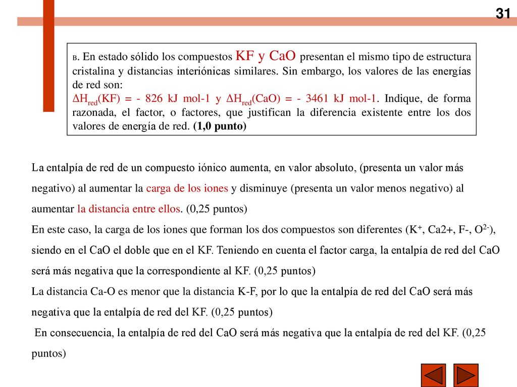 B. En estado sólido los compuestos KF y CaO presentan el mismo tipo de estructura cristalina y distancias interiónicas similares. Sin embargo, los valores de las energías de red son: