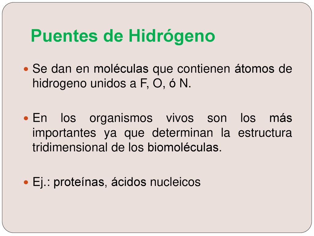 Puentes de Hidrógeno Se dan en moléculas que contienen átomos de hidrogeno unidos a F, O, ó N.