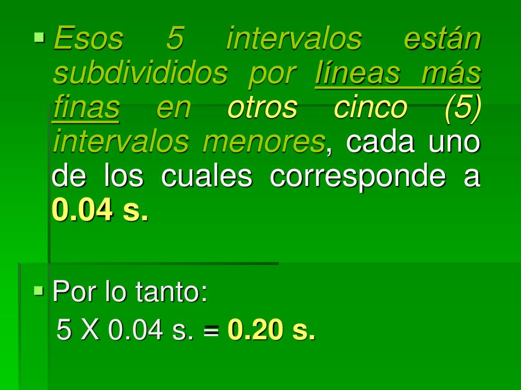 Esos 5 intervalos están subdivididos por líneas más finas en otros cinco (5) intervalos menores, cada uno de los cuales corresponde a 0.04 s.