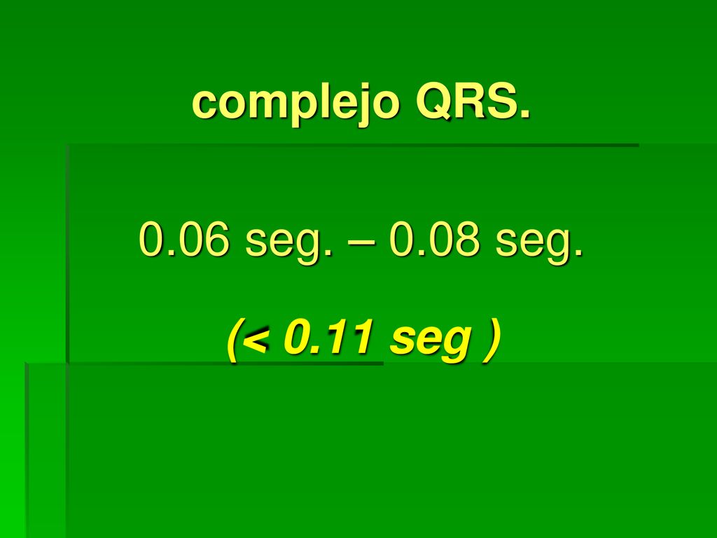 complejo QRS seg. – 0.08 seg. (< 0.11 seg )