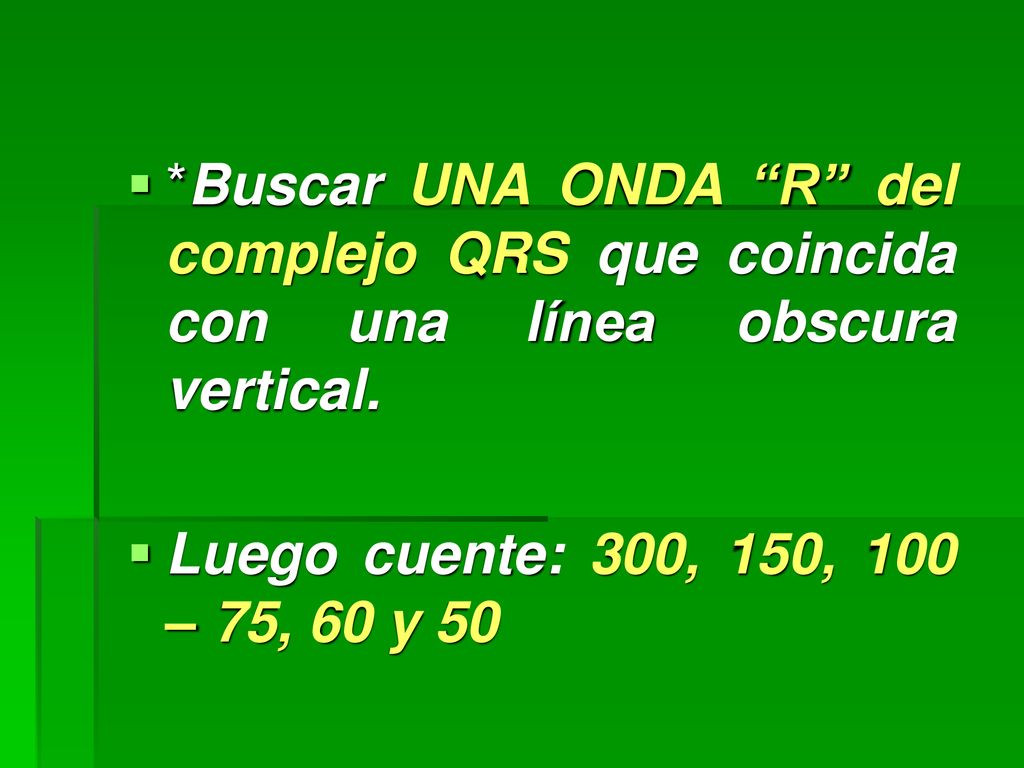 *Buscar UNA ONDA R del complejo QRS que coincida con una línea obscura vertical.