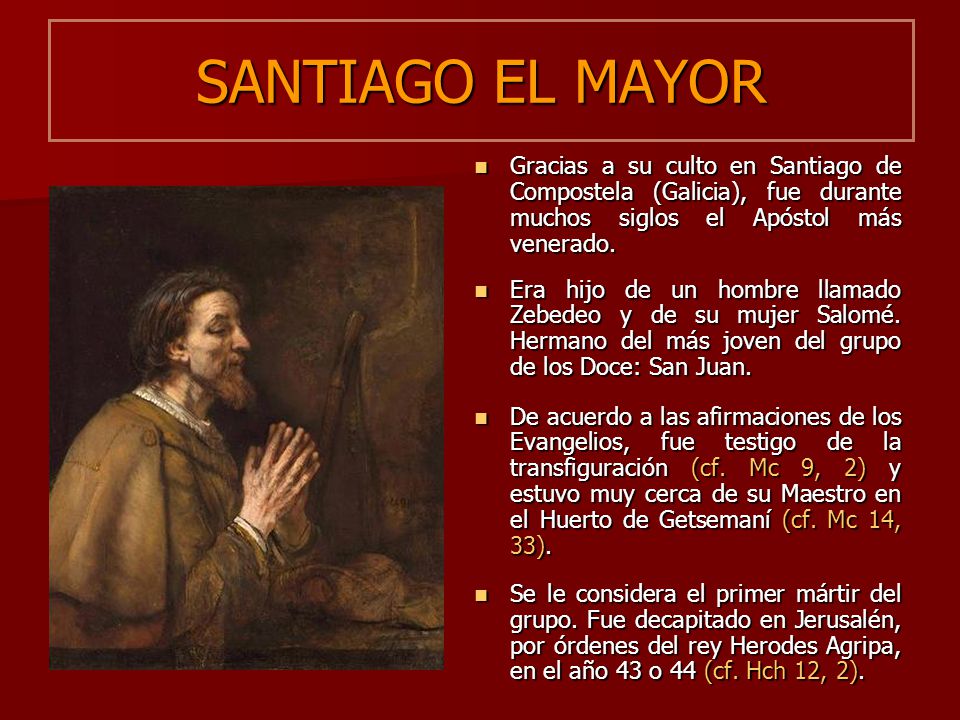 SANTIAGO EL MAYOR Gracias a su culto en Santiago de Compostela (Galicia), fue durante muchos siglos el Apóstol más venerado.