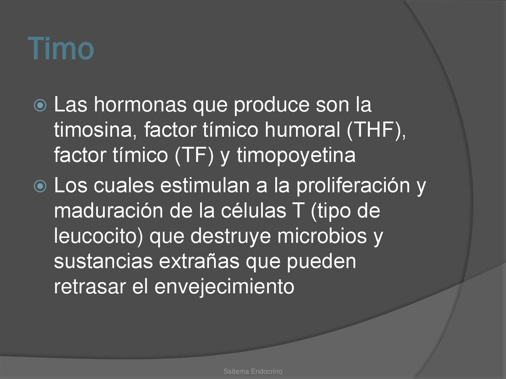 Timo Las hormonas que produce son la timosina, factor tímico humoral (THF), factor tímico (TF) y timopoyetina.