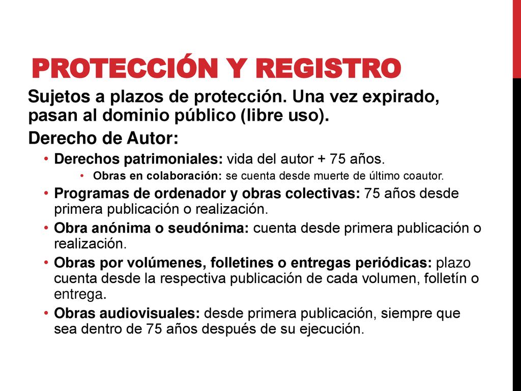 Protección y registro Sujetos a plazos de protección. Una vez expirado, pasan al dominio público (libre uso).