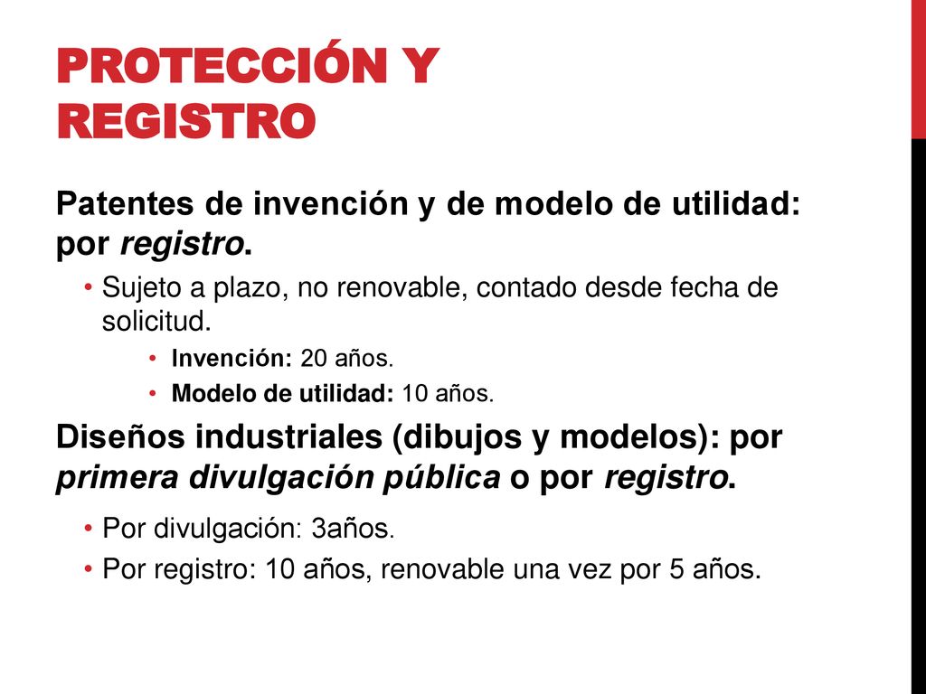 Protección y registro Patentes de invención y de modelo de utilidad: por registro. Sujeto a plazo, no renovable, contado desde fecha de solicitud.