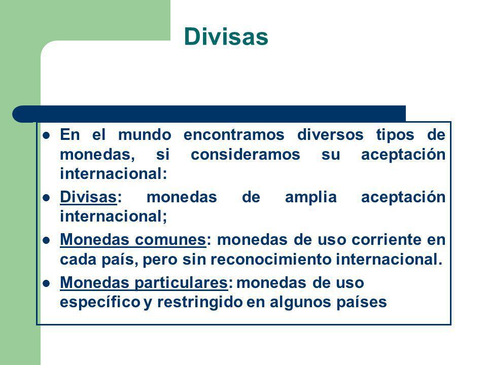 Divisas En el mundo encontramos diversos tipos de monedas, si consideramos su aceptación internacional: