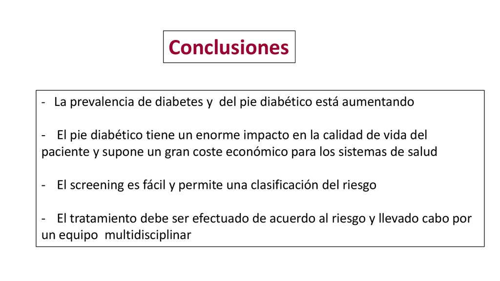 Conclusiones - La prevalencia de diabetes y del pie diabético está aumentando. El pie diabético tiene un enorme impacto en la calidad de vida del.