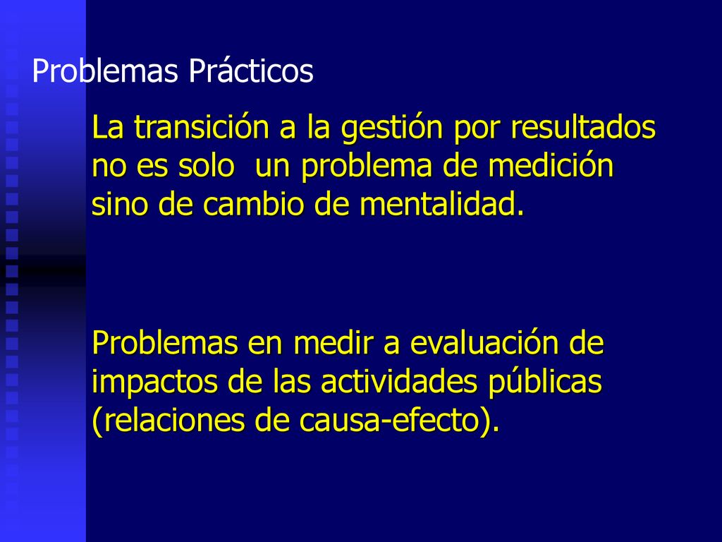 Problemas Prácticos La transición a la gestión por resultados no es solo un problema de medición sino de cambio de mentalidad.