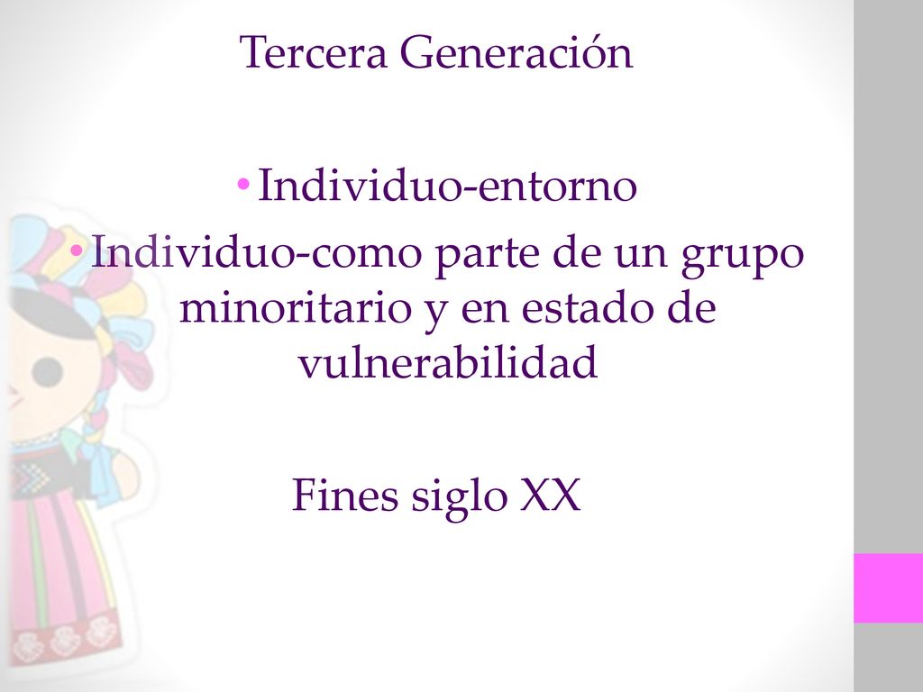 Tercera Generación Individuo-entorno. Individuo-como parte de un grupo minoritario y en estado de vulnerabilidad.