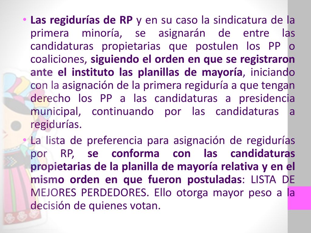 Las regidurías de RP y en su caso la sindicatura de la primera minoría, se asignarán de entre las candidaturas propietarias que postulen los PP o coaliciones, siguiendo el orden en que se registraron ante el instituto las planillas de mayoría, iniciando con la asignación de la primera regiduría a que tengan derecho los PP a las candidaturas a presidencia municipal, continuando por las candidaturas a regidurías.