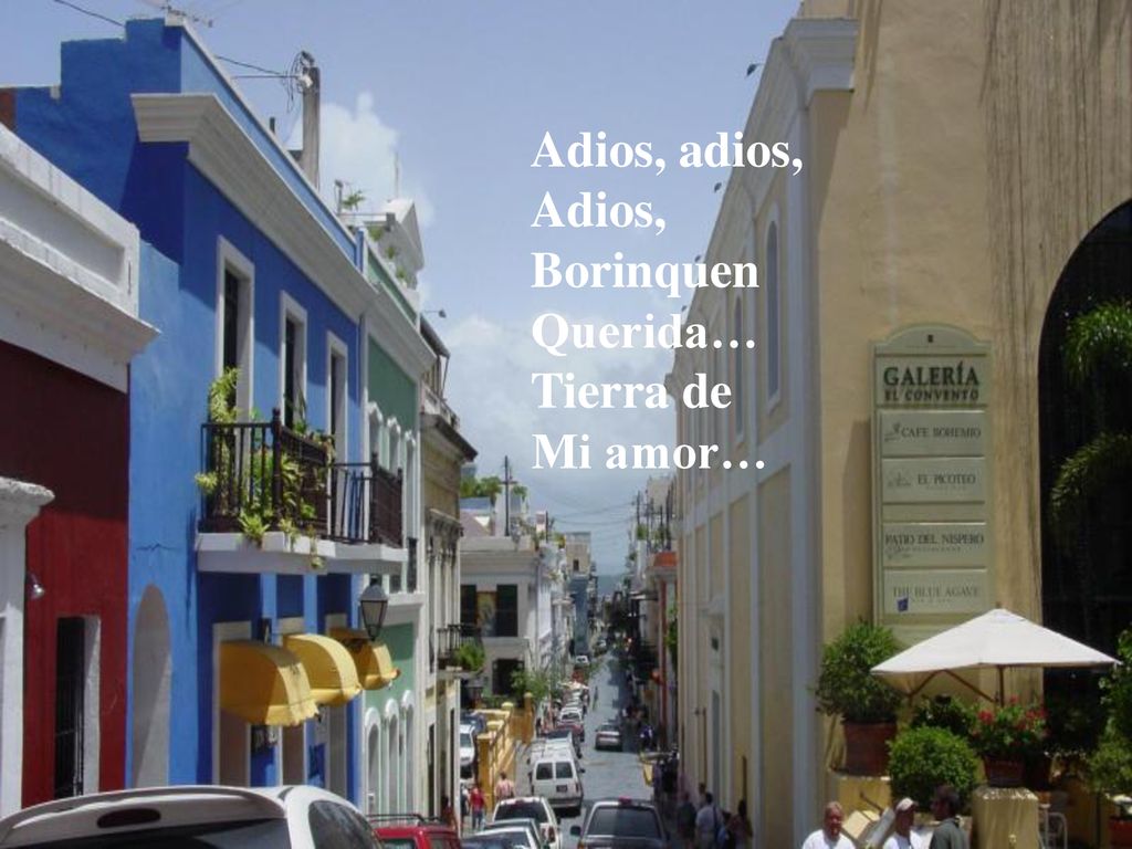 Adios, adios, Adios, Borinquen Querida… Tierra de Mi amor…
