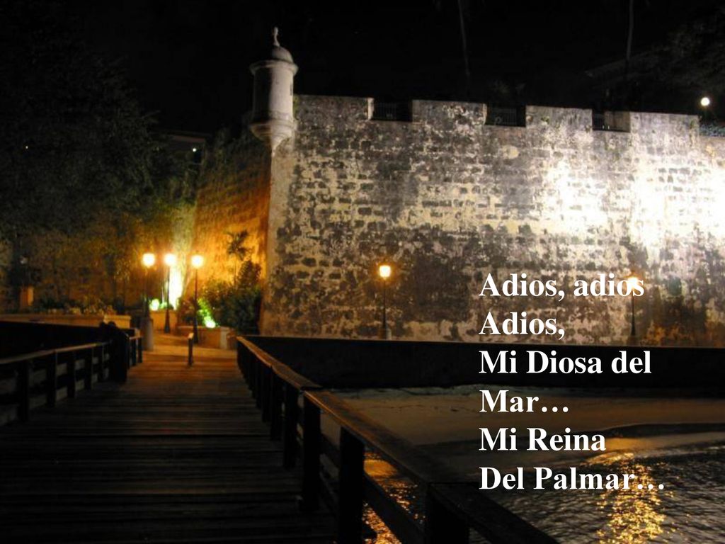 Adios, adios Adios, Mi Diosa del Mar… Mi Reina Del Palmar…