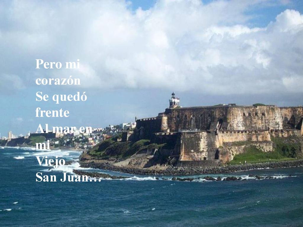 Pero mi corazón Se quedó frente Al mar en mi Viejo San Juan…
