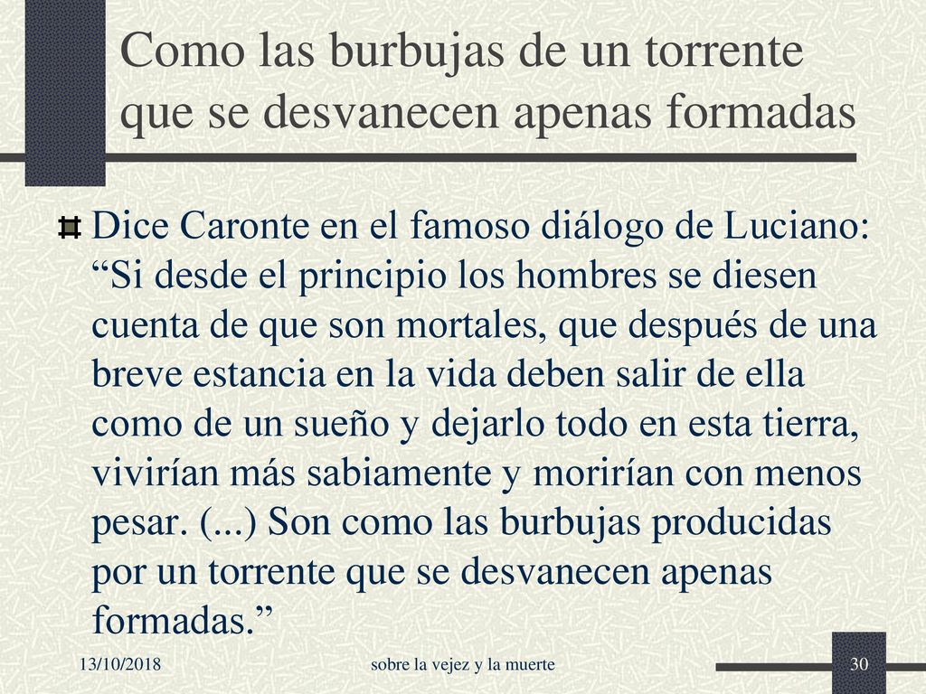 Como las burbujas de un torrente que se desvanecen apenas formadas