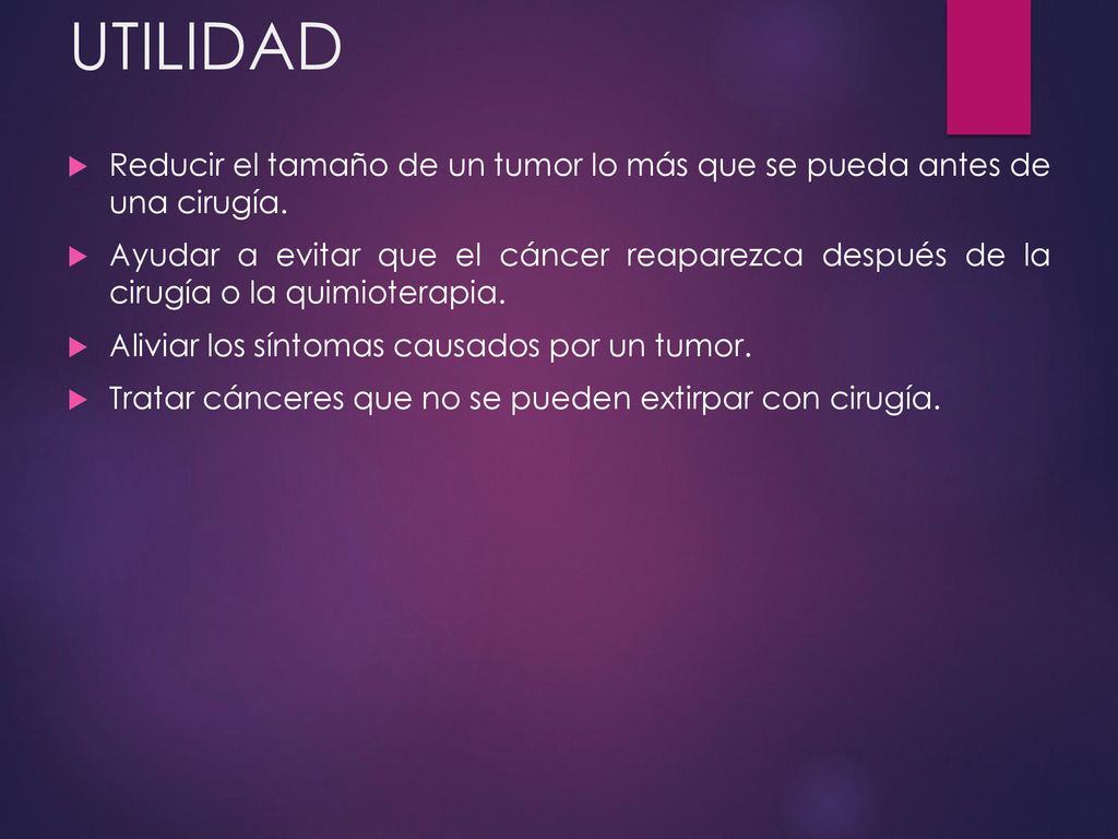 UTILIDAD Reducir el tamaño de un tumor lo más que se pueda antes de una cirugía.