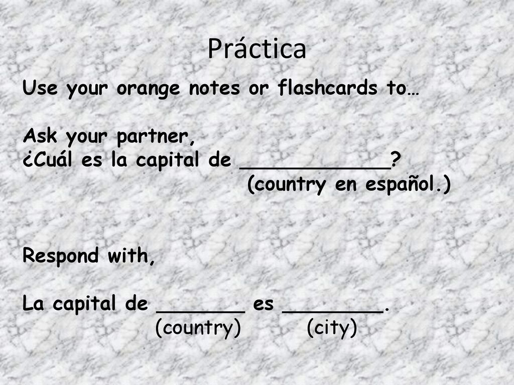 Práctica Use your orange notes or flashcards to… Ask your partner,