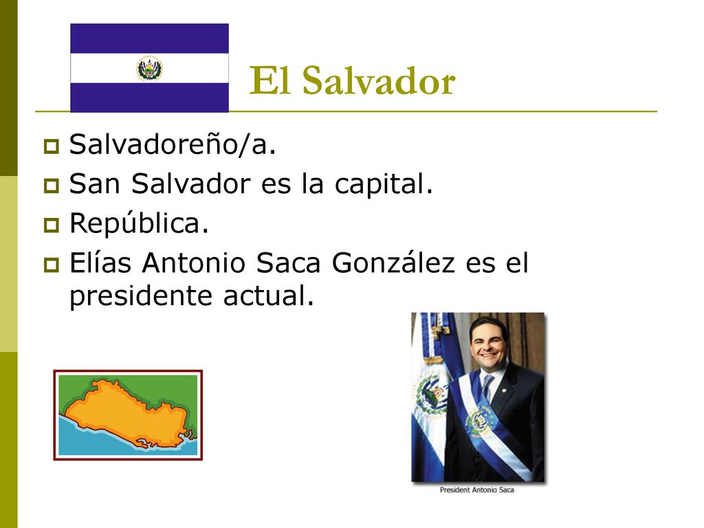 El Salvador Salvadoreño/a. San Salvador es la capital. República.