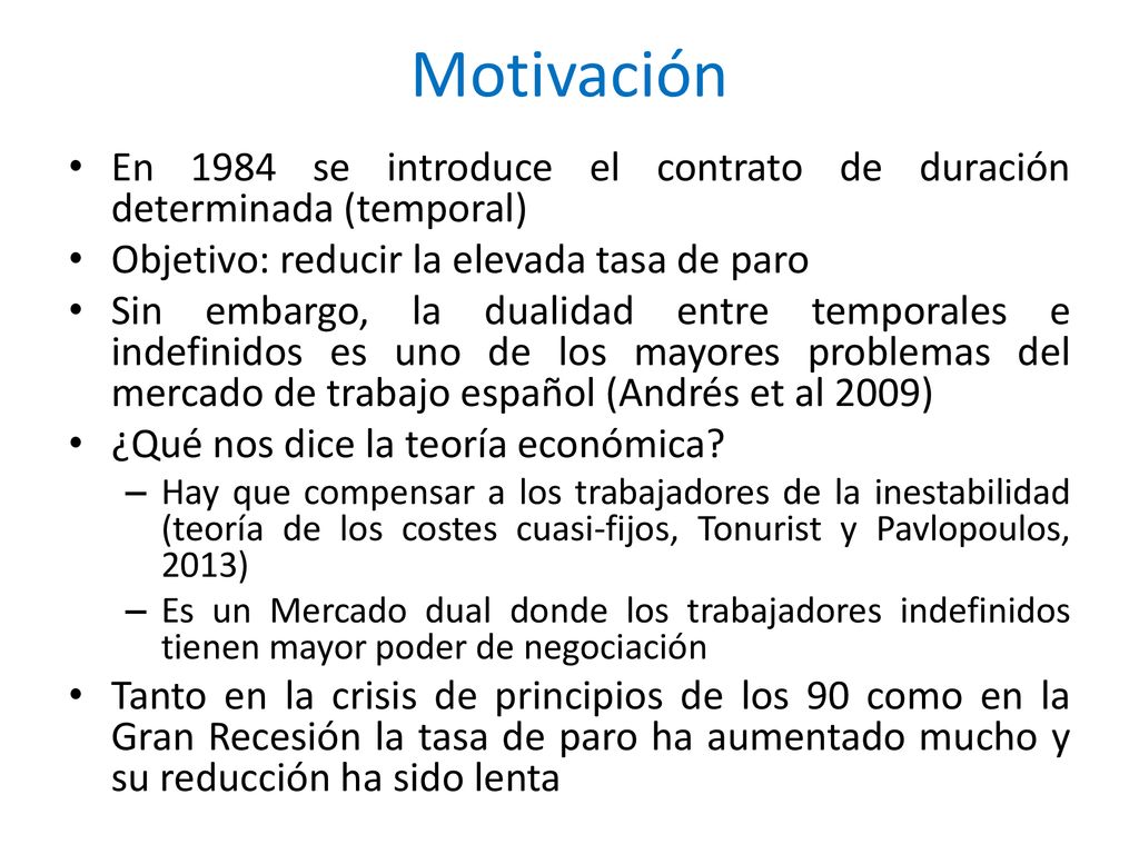 Motivación En 1984 se introduce el contrato de duración determinada (temporal) Objetivo: reducir la elevada tasa de paro.