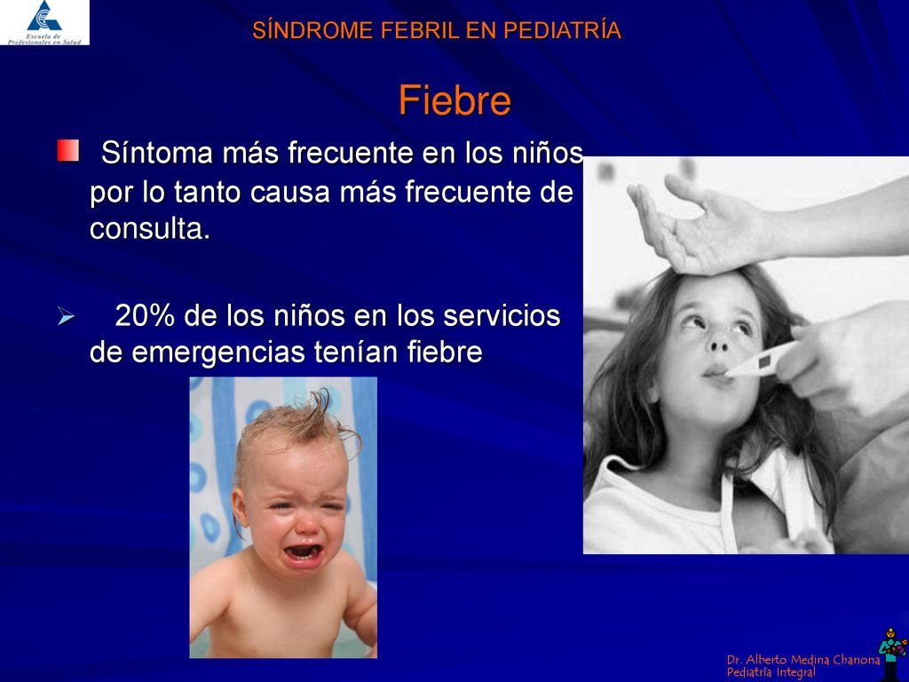 Fiebre Síntoma más frecuente en los niños por lo tanto causa más frecuente de consulta.