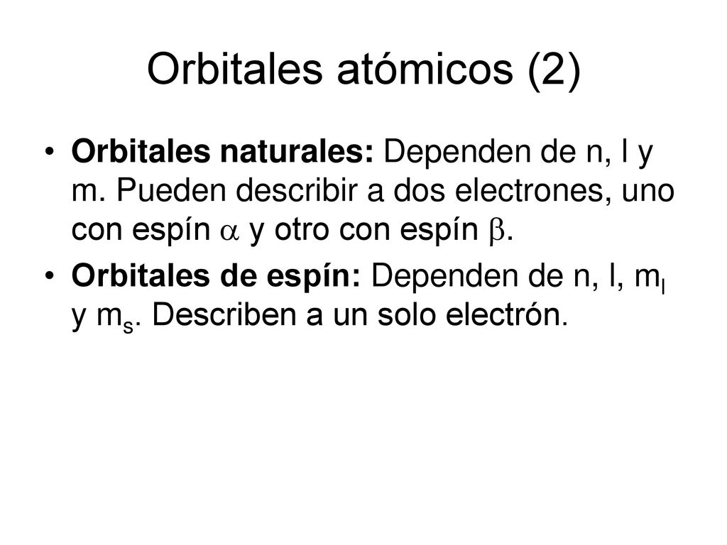 Orbitales atómicos (2) Orbitales naturales: Dependen de n, l y m. Pueden describir a dos electrones, uno con espín  y otro con espín .