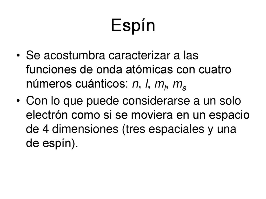 Espín Se acostumbra caracterizar a las funciones de onda atómicas con cuatro números cuánticos: n, l, ml, ms.