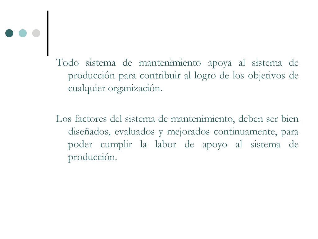 Todo sistema de mantenimiento apoya al sistema de producción para contribuir al logro de los objetivos de cualquier organización.