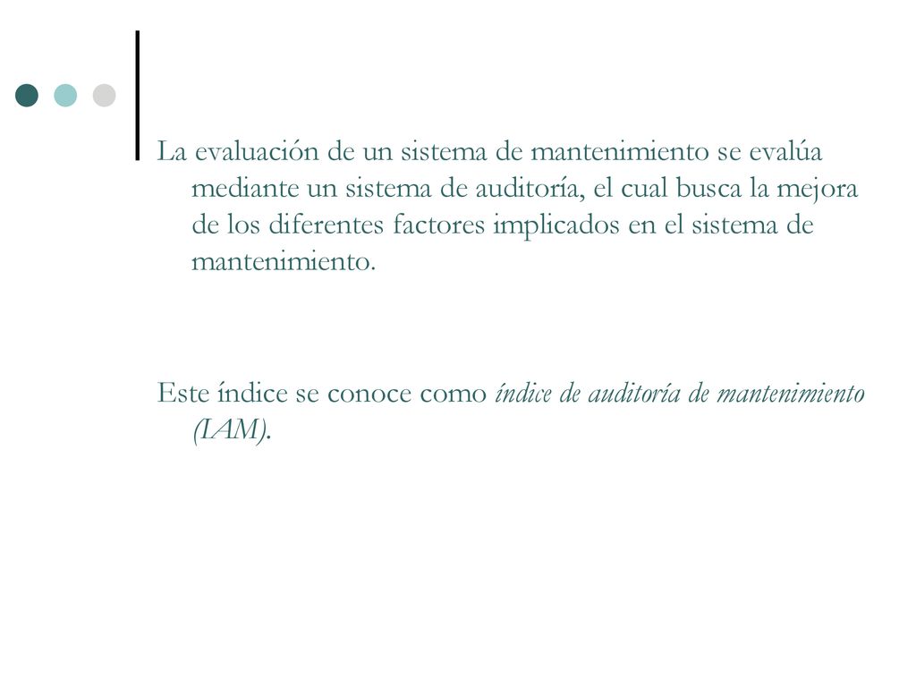 La evaluación de un sistema de mantenimiento se evalúa mediante un sistema de auditoría, el cual busca la mejora de los diferentes factores implicados en el sistema de mantenimiento.