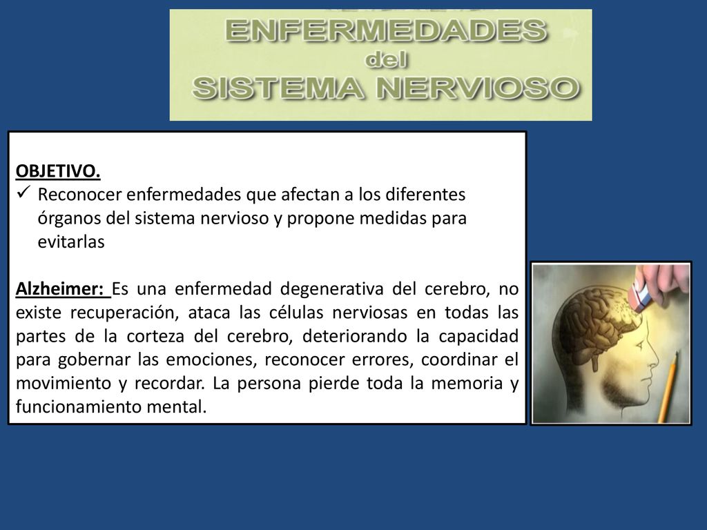 OBJETIVO. Reconocer enfermedades que afectan a los diferentes órganos del sistema nervioso y propone medidas para evitarlas.