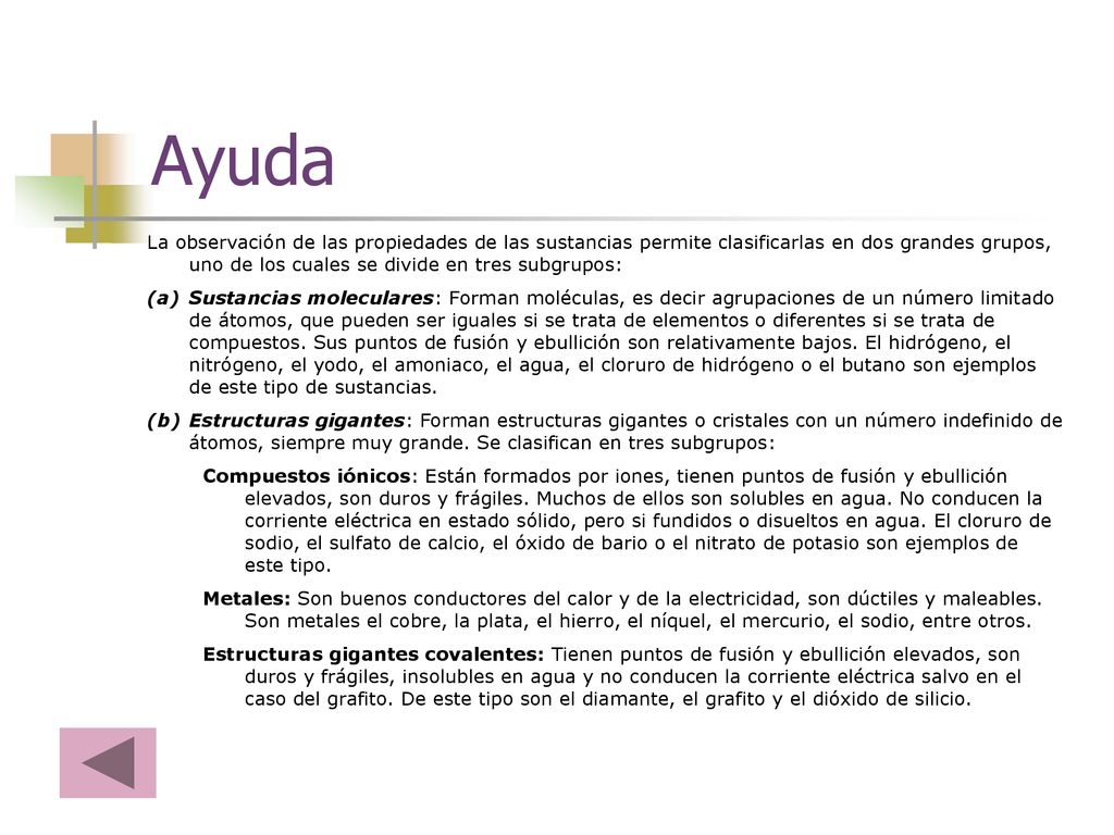 Ayuda La observación de las propiedades de las sustancias permite clasificarlas en dos grandes grupos, uno de los cuales se divide en tres subgrupos: