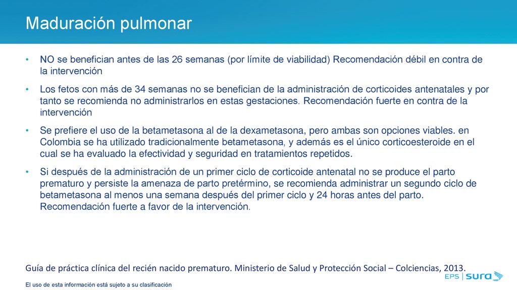 Maduración pulmonar NO se benefician antes de las 26 semanas (por límite de viabilidad) Recomendación débil en contra de la intervención.