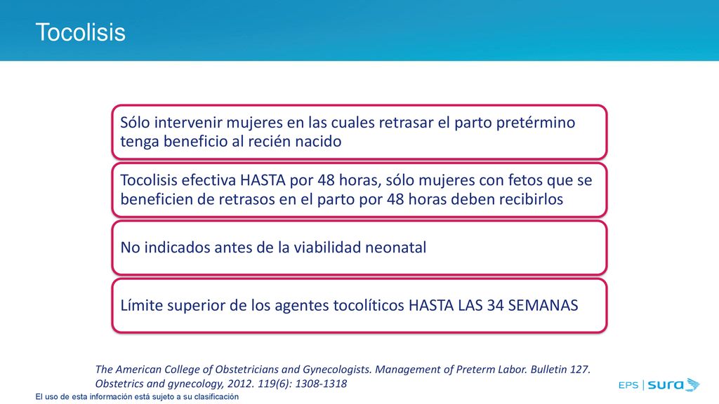 Tocolisis Sólo intervenir mujeres en las cuales retrasar el parto pretérmino tenga beneficio al recién nacido.