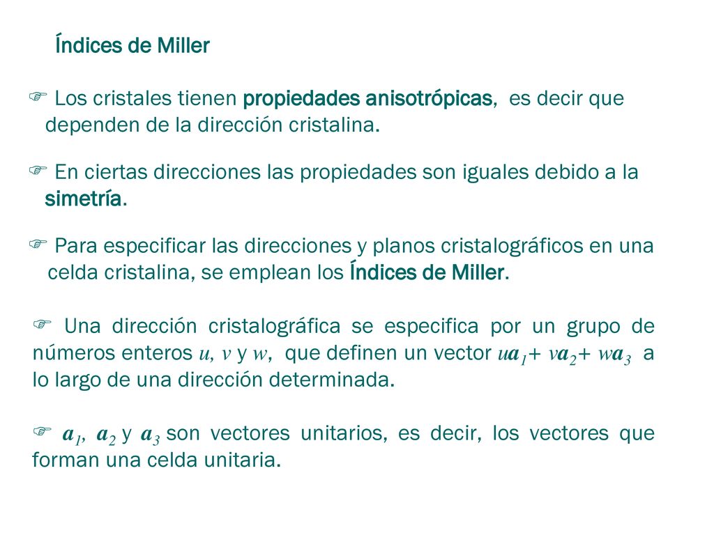 Índices de Miller  Los cristales tienen propiedades anisotrópicas, es decir que dependen de la dirección cristalina.