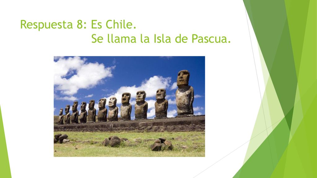 Respuesta 8: Es Chile. Se llama la Isla de Pascua.
