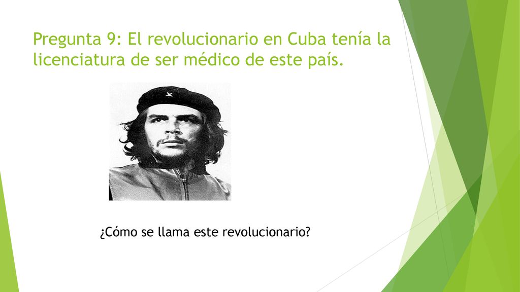 Pregunta 9: El revolucionario en Cuba tenía la licenciatura de ser médico de este país.