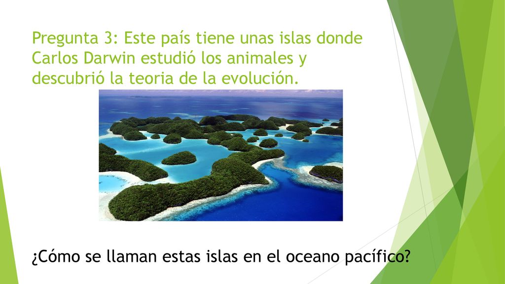 Pregunta 3: Este país tiene unas islas donde Carlos Darwin estudió los animales y descubrió la teoria de la evolución.