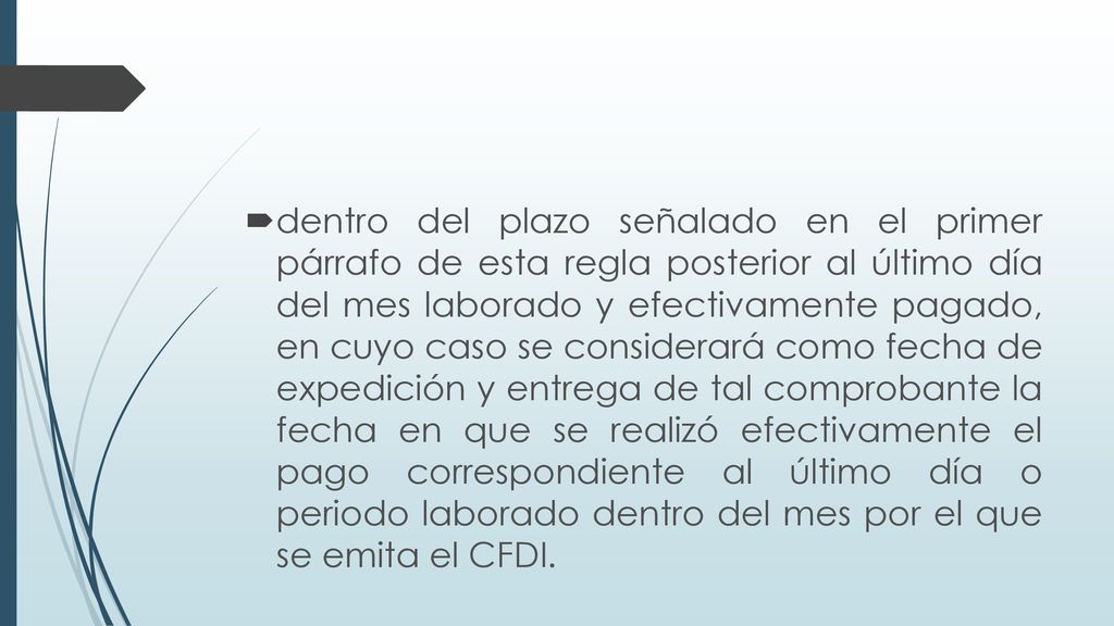 dentro del plazo señalado en el primer párrafo de esta regla posterior al último día del mes laborado y efectivamente pagado, en cuyo caso se considerará como fecha de expedición y entrega de tal comprobante la fecha en que se realizó efectivamente el pago correspondiente al último día o periodo laborado dentro del mes por el que se emita el CFDI.