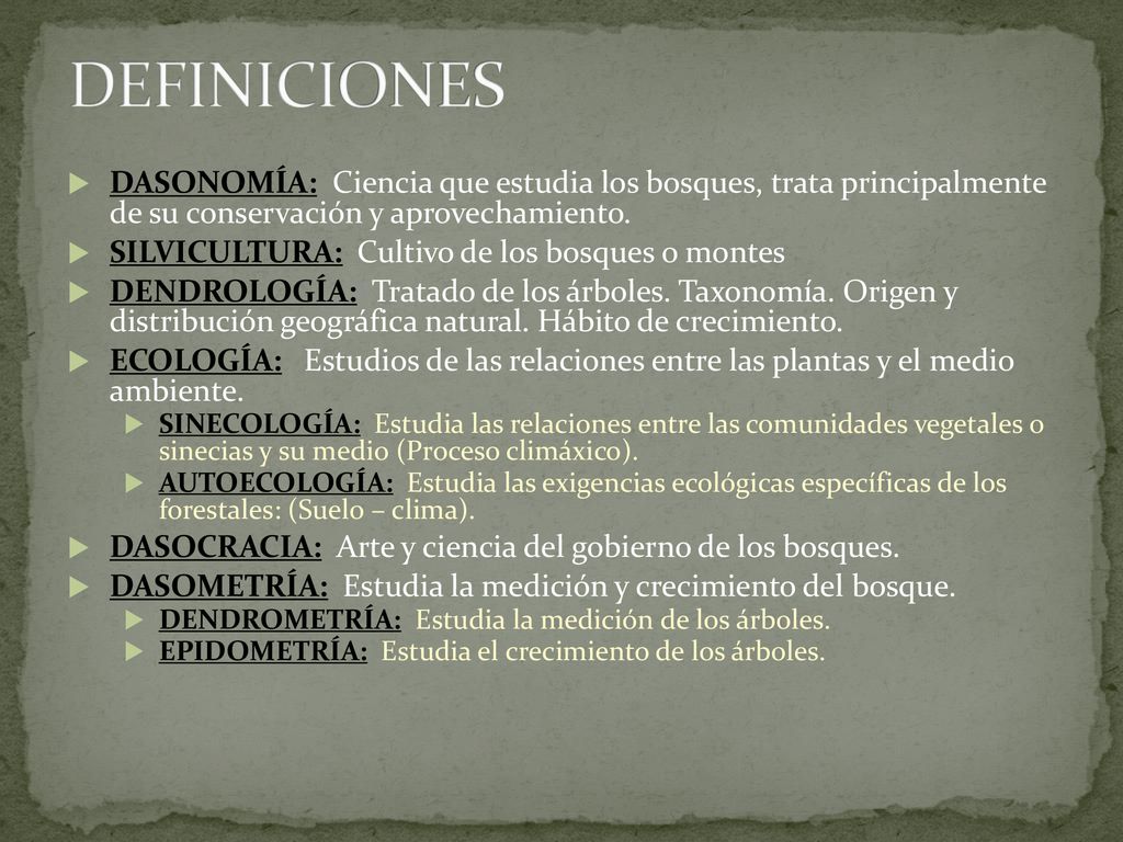 DEFINICIONES DASONOMÍA: Ciencia que estudia los bosques, trata principalmente de su conservación y aprovechamiento.