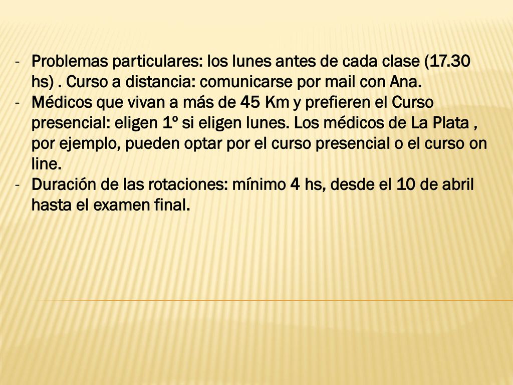Problemas particulares: los lunes antes de cada clase (17.30 hs) . Curso a distancia: comunicarse por mail con Ana.