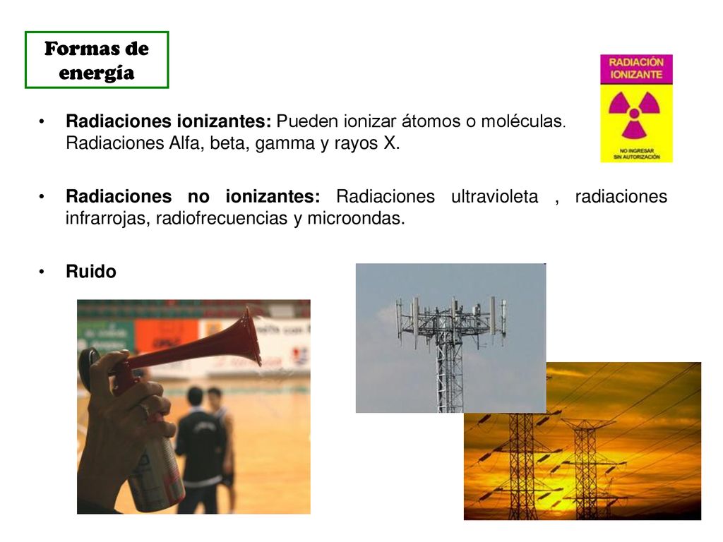 Formas de energía Radiaciones ionizantes: Pueden ionizar átomos o moléculas. Radiaciones Alfa, beta, gamma y rayos X.