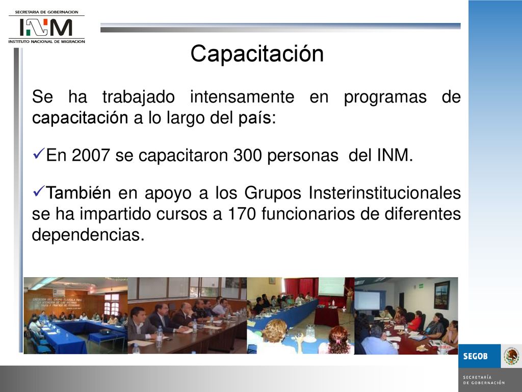 Capacitación Se ha trabajado intensamente en programas de capacitación a lo largo del país: En 2007 se capacitaron 300 personas del INM.