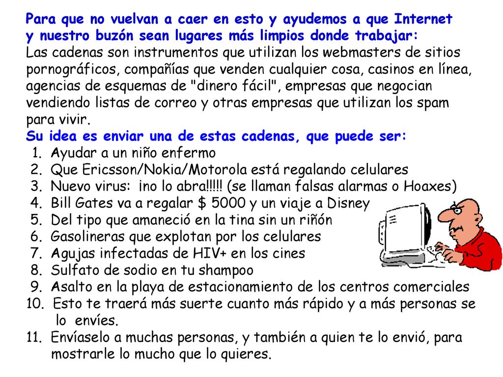 Para que no vuelvan a caer en esto y ayudemos a que Internet y nuestro buzón sean lugares más limpios donde trabajar: Las cadenas son instrumentos que utilizan los webmasters de sitios