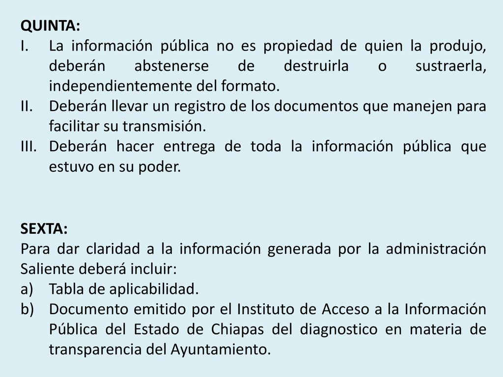 QUINTA: La información pública no es propiedad de quien la produjo, deberán abstenerse de destruirla o sustraerla, independientemente del formato.