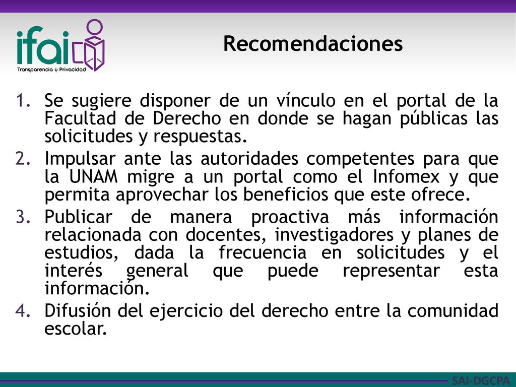 Recomendaciones Se sugiere disponer de un vínculo en el portal de la Facultad de Derecho en donde se hagan públicas las solicitudes y respuestas.