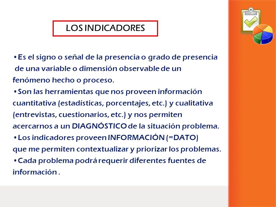LOS INDICADORES Es el signo o señal de la presencia o grado de presencia. de una variable o dimensión observable de un.