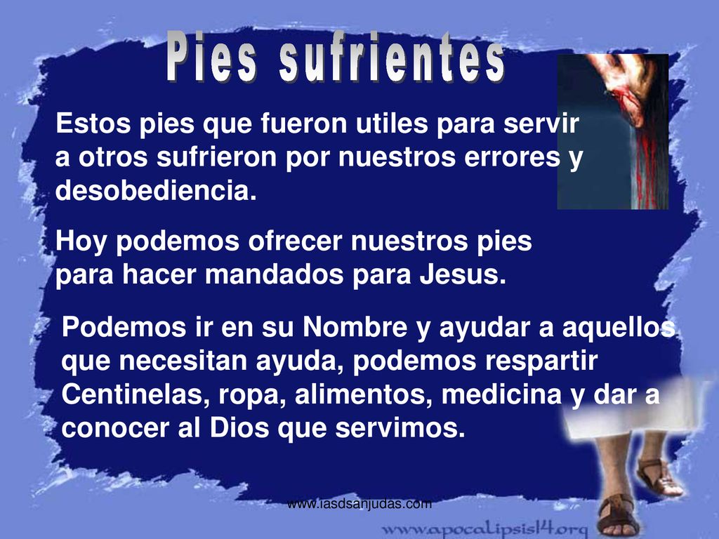 Pies sufrientes Estos pies que fueron utiles para servir a otros sufrieron por nuestros errores y desobediencia.