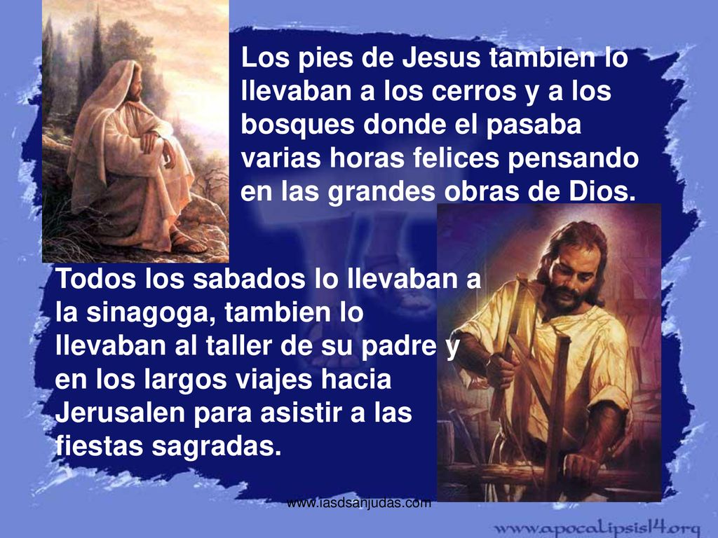 Los pies de Jesus tambien lo llevaban a los cerros y a los bosques donde el pasaba varias horas felices pensando en las grandes obras de Dios.