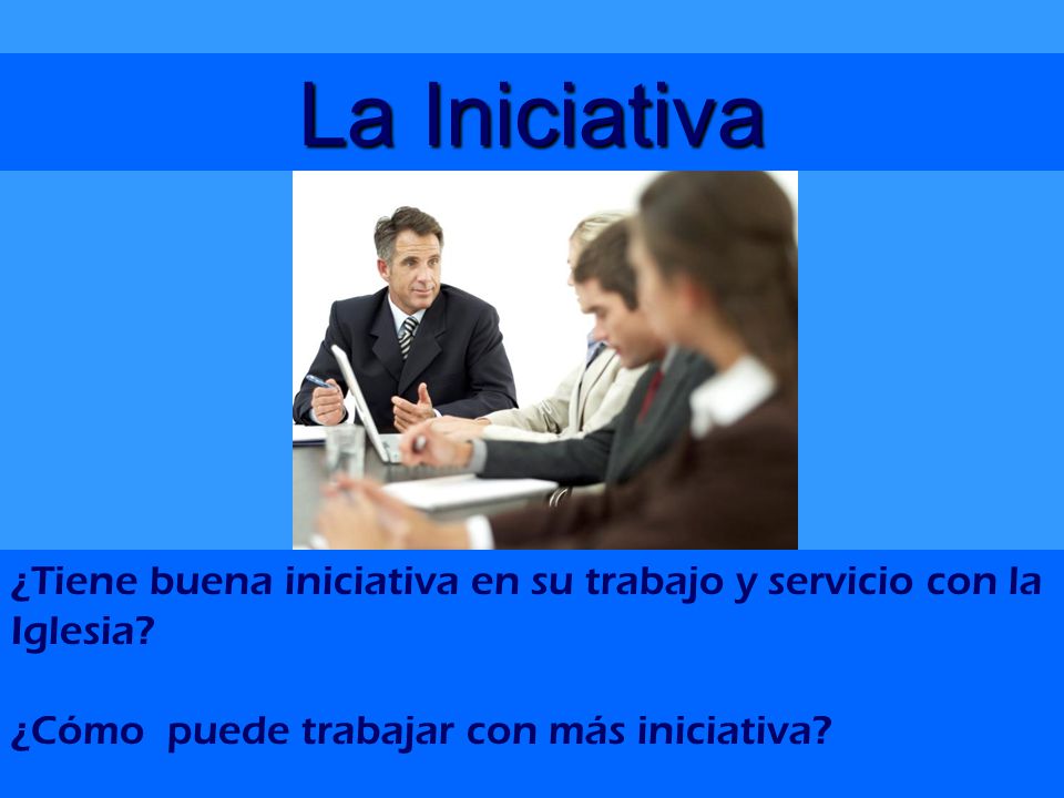 La Iniciativa ¿Tiene buena iniciativa en su trabajo y servicio con la Iglesia.