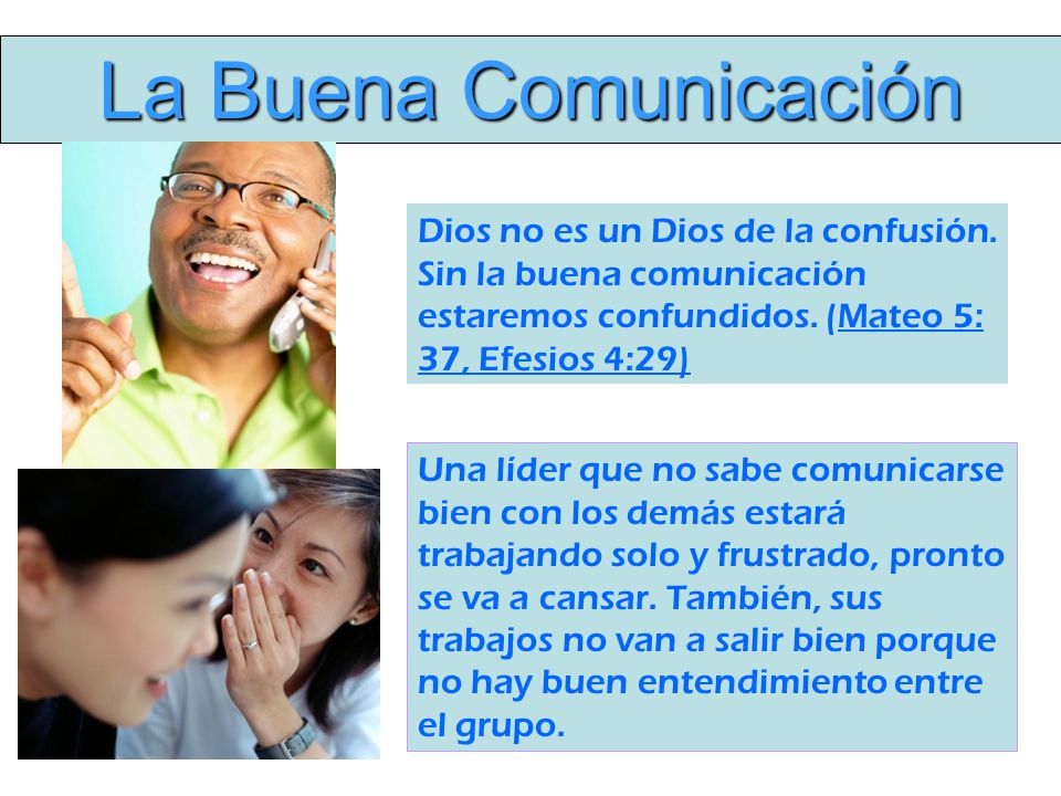 La Buena Comunicación Dios no es un Dios de la confusión. Sin la buena comunicación estaremos confundidos. (Mateo 5: 37, Efesios 4:29)
